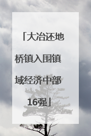 大冶还地桥镇入围镇域经济中部16强