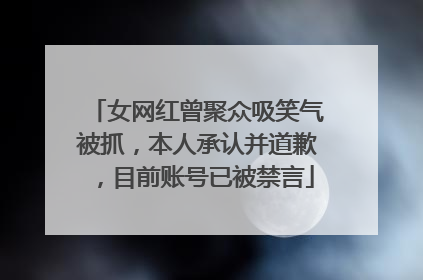 女网红曾聚众吸笑气被抓，本人承认并道歉，目前账号已被禁言