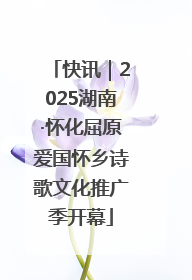 快讯｜2025湖南·怀化屈原爱国怀乡诗歌文化推广季开幕