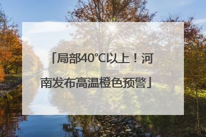 局部40℃以上！河南发布高温橙色预警