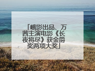 峨影出品、万茜主演电影《长夜将尽》获金爵奖两项大奖