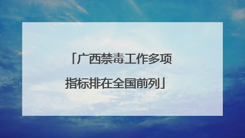 广西禁毒工作多项指标排在全国前列