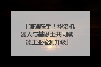 强强联手！华沿机器人与基恩士共同赋能工业检测升级