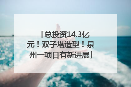 总投资14.3亿元！双子塔造型！泉州一项目有新进展