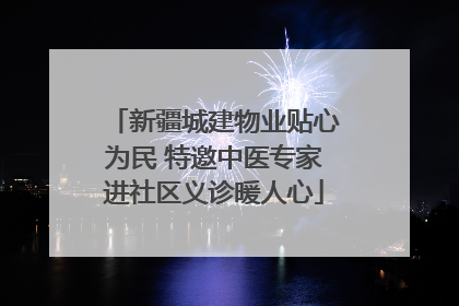 新疆城建物业贴心为民 特邀中医专家进社区义诊暖人心