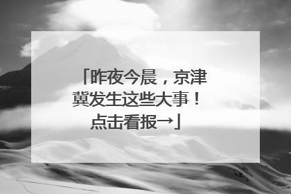 昨夜今晨，京津冀发生这些大事！点击看报→