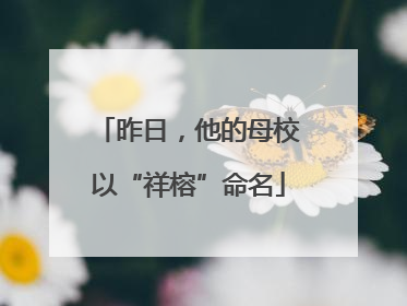 昨日，他的母校以“祥榕”命名