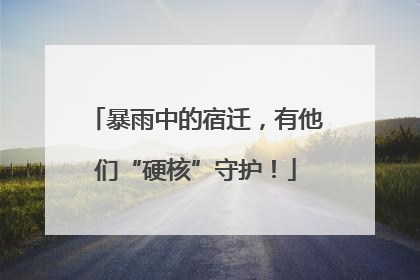 暴雨中的宿迁，有他们“硬核”守护！