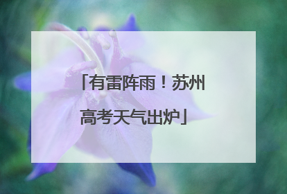 有雷阵雨！苏州高考天气出炉