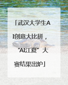 武汉大学生AI创意大比拼，“AI江夏”大赛结果出炉