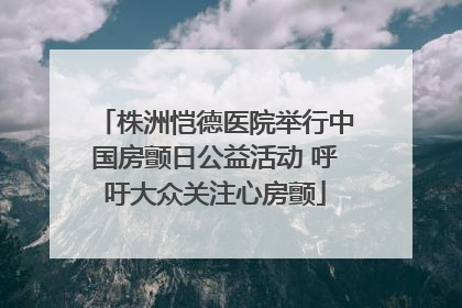 株洲恺德医院举行中国房颤日公益活动 呼吁大众关注心房颤
