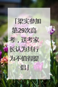 梁实参加第29次高考，送考家长认为其行为不值得提倡