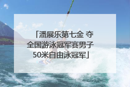 潘展乐第七金 夺全国游泳冠军赛男子50米自由泳冠军