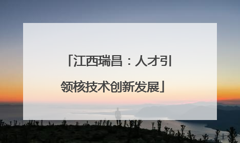 江西瑞昌：人才引领核技术创新发展