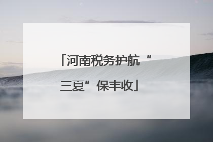 河南税务护航“三夏”保丰收
