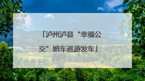 泸州泸县“幸福公交”婚车巡游发车