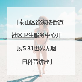 泰山区徐家楼街道社区卫生服务中心开展5.31世界无烟日科普讲座