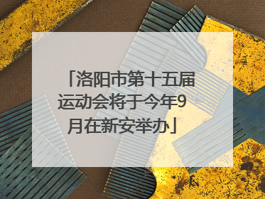 洛阳市第十五届运动会将于今年9月在新安举办
