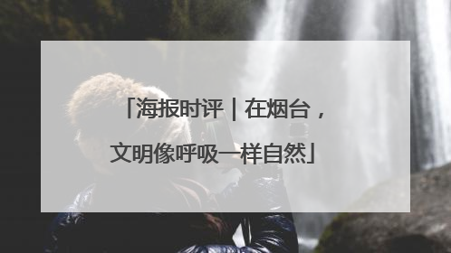 海报时评｜在烟台，文明像呼吸一样自然