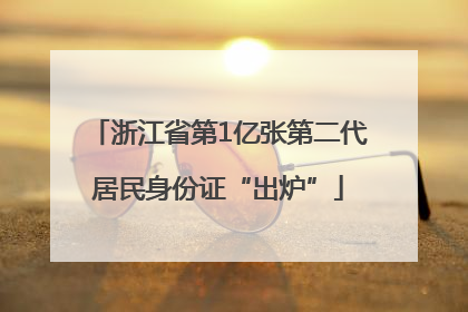 浙江省第1亿张第二代居民身份证“出炉”