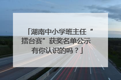 湖南中小学班主任“擂台赛”获奖名单公示 有你认识的吗？