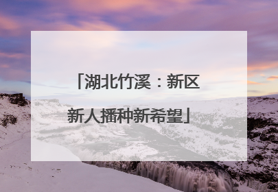 湖北竹溪：新区新人播种新希望