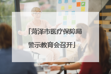 菏泽市医疗保障局警示教育会召开
