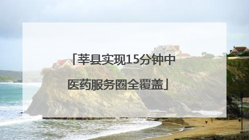 莘县实现15分钟中医药服务圈全覆盖