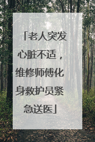 老人突发心脏不适，维修师傅化身救护员紧急送医
