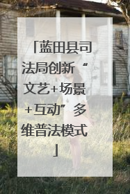 蓝田县司法局创新“文艺+场景+互动”多维普法模式