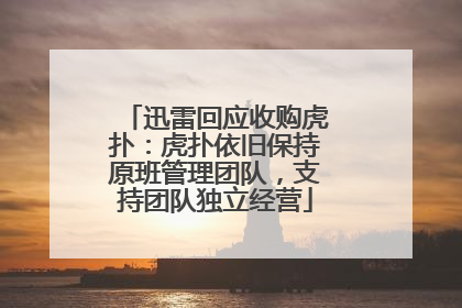 迅雷回应收购虎扑：虎扑依旧保持原班管理团队，支持团队独立经营