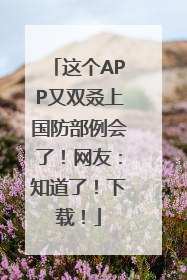 这个APP又双叒上国防部例会了！网友：知道了！下载！