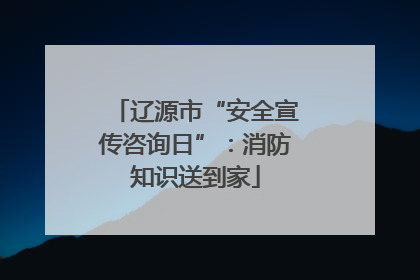 辽源市“安全宣传咨询日”：消防知识送到家