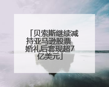 贝索斯继续减持亚马逊股票 婚礼后套现超7亿美元
