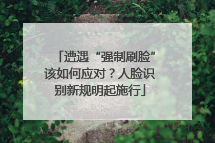 遭遇“强制刷脸”该如何应对？人脸识别新规明起施行