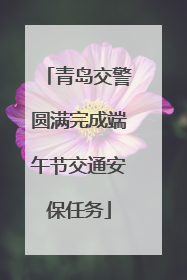 青岛交警圆满完成端午节交通安保任务