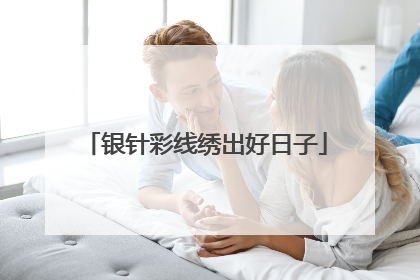 银针彩线绣出好日子