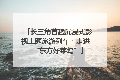 长三角首趟沉浸式影视主题旅游列车：走进“东方好莱坞”