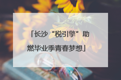 长沙“税引擎”助燃毕业季青春梦想