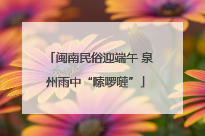 闽南民俗迎端午 泉州雨中“嗦啰嗹”