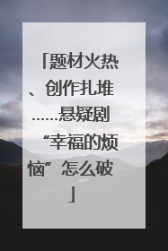 题材火热、创作扎堆……悬疑剧“幸福的烦恼”怎么破