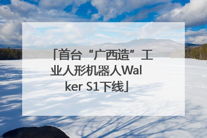 首台“广西造”工业人形机器人Walker S1下线