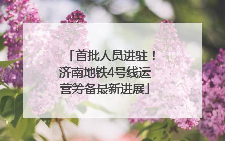 首批人员进驻！济南地铁4号线运营筹备最新进展