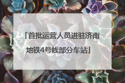 首批运营人员进驻济南地铁4号线部分车站