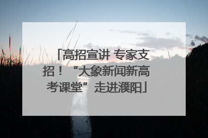 高招宣讲 专家支招！“大象新闻新高考课堂”走进濮阳