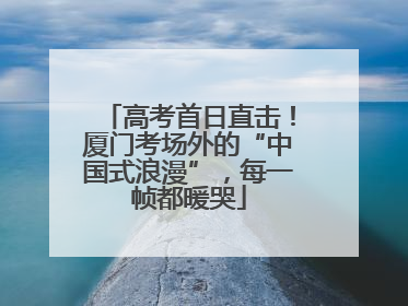 高考首日直击！厦门考场外的“中国式浪漫”，每一帧都暖哭