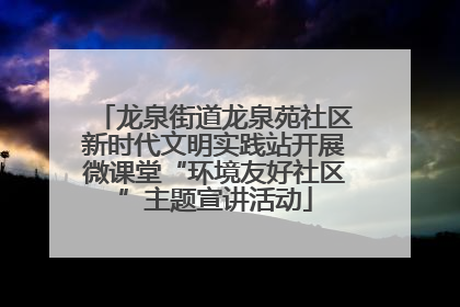 龙泉街道龙泉苑社区新时代文明实践站开展微课堂“环境友好社区”主题宣讲活动