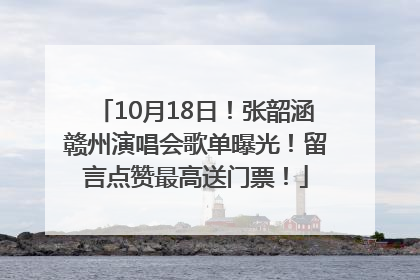 10月18日！张韶涵赣州演唱会歌单曝光！留言点赞最高送门票！