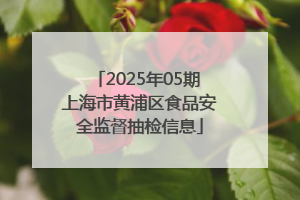 2025年05期上海市黄浦区食品安全监督抽检信息
