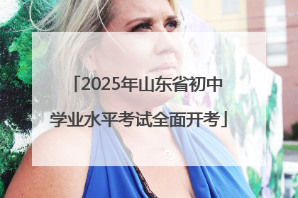 2025年山东省初中学业水平考试全面开考